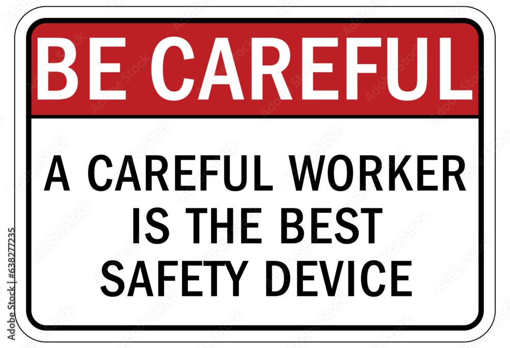 Be careful warning sign and labels careful worker is the best safety device Be careful warning sign and labels careful worker is the best safety device
