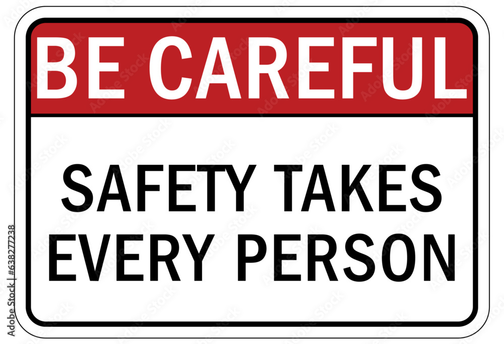 Be careful warning sign and labels safety takes every person
