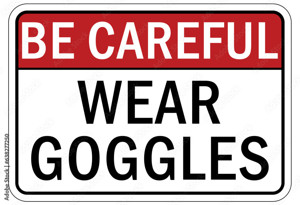 Be careful warning sign and labels wear goggles Be careful warning sign and labels wear goggles