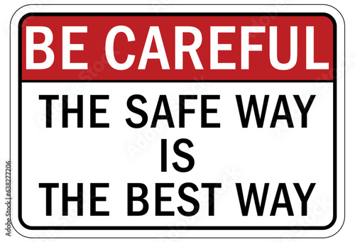 Be careful warning sign and labels the safe way is the best way