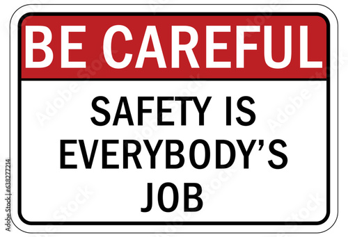 Be careful warning sign and labels safety is everybody's job