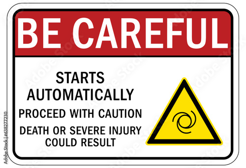 Be careful warning sign and labels starts automatically. Proceed with caution. Death severe injury could result