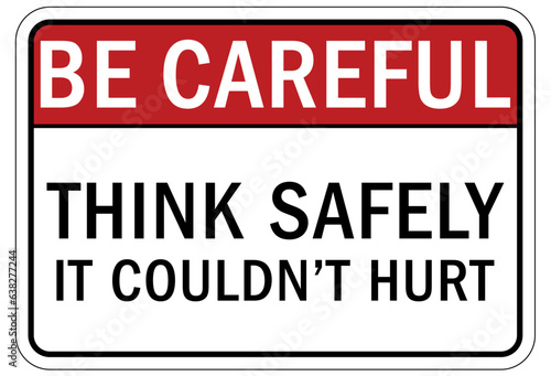 Be careful warning sign and labels think safely it couldn't hurt