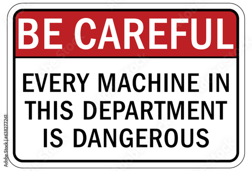 Be careful warning sign and labels every machine in this department is dangerous