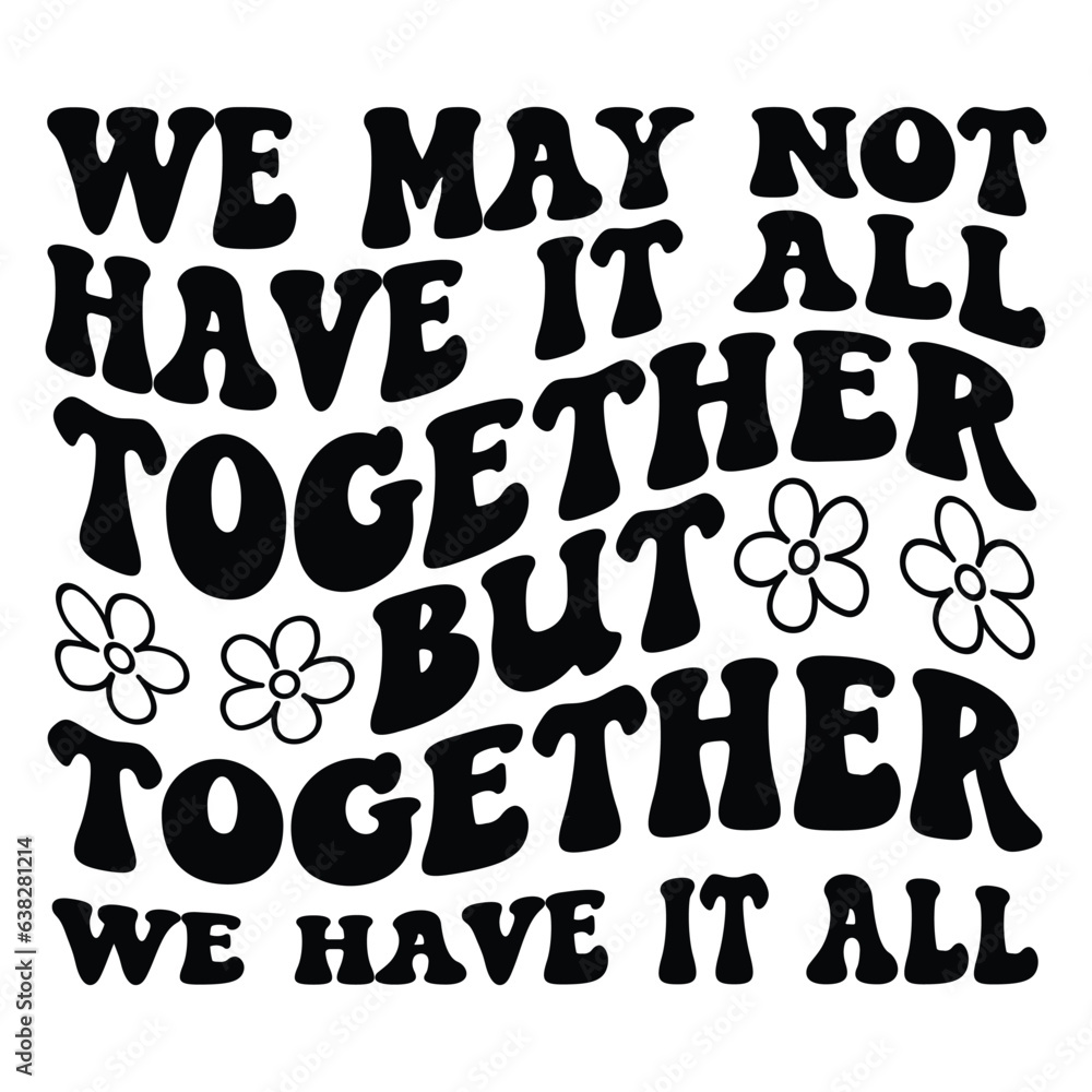 We may not have it all together, but together we have it all Retro SVG