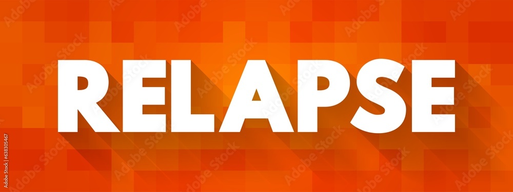 Relapse - of a sick or injured person deteriorate after a period of improvement, text concept background Relapse - of a sick or injured person deteriorate after a period of improvement, text concept background
