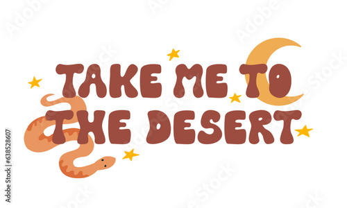Take me to the desert quote. Groovy retro lettering. Wild west vector illustration with text, moon, snake and stars