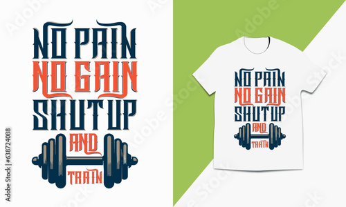 NO PAIN NO GAIN SHUT UP AND TRAIN T SHIRT DESIGN