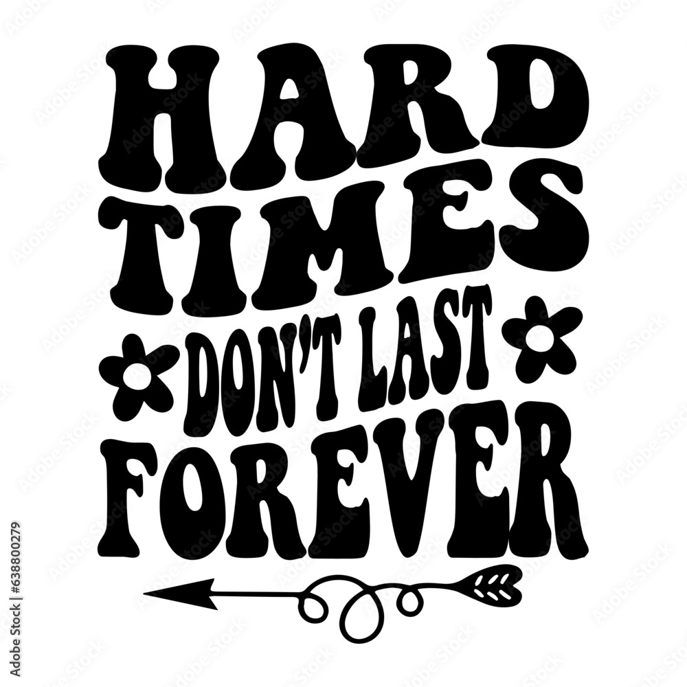 Hard Times Do Not Last Forever Svg