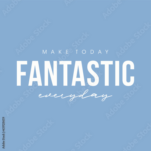 make to day fantastic everyday typography slogan for t shirt printing, tee graphic design.  