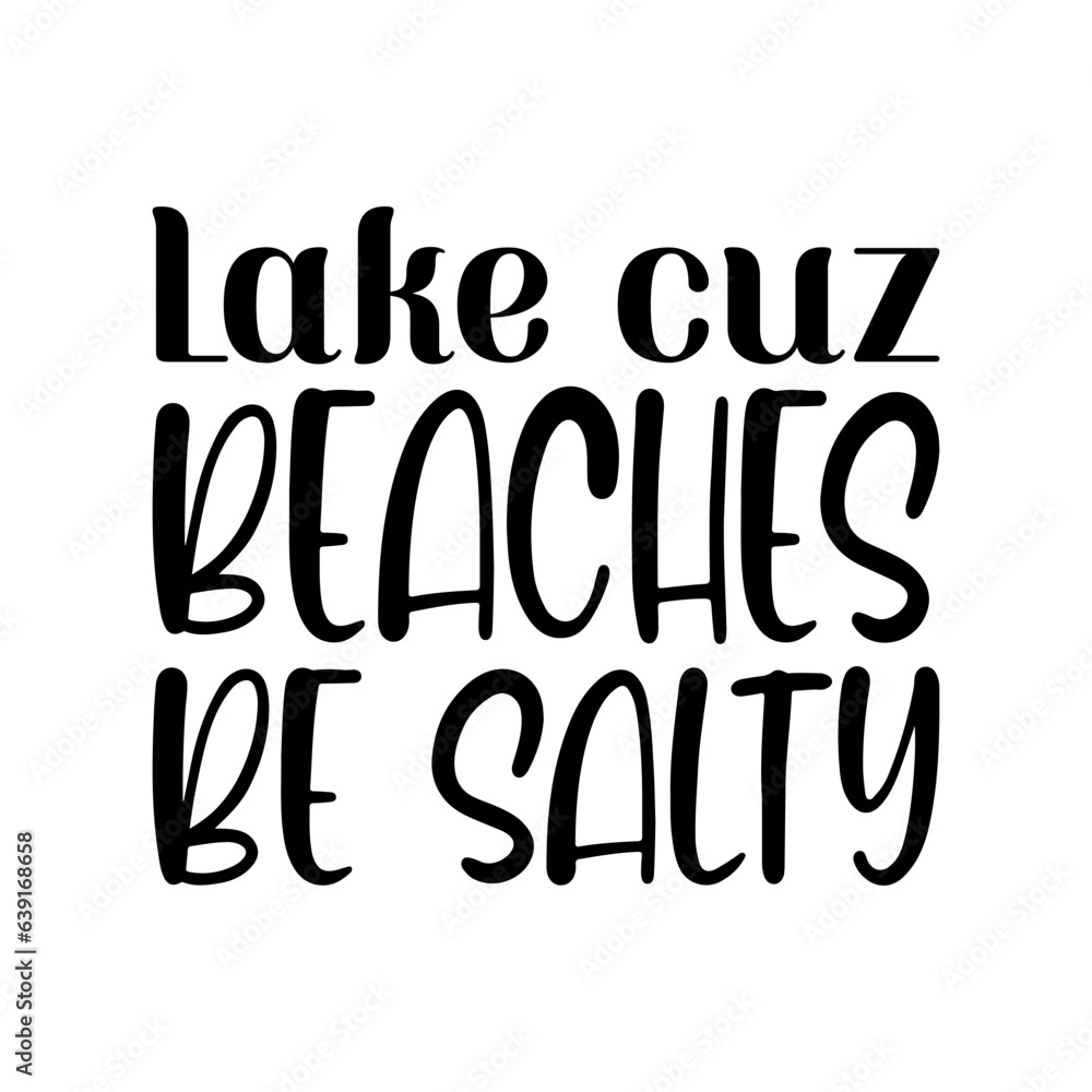 lake cuz beaches be salty black lettering quote