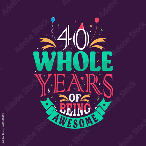 40 whole years of being awesome. 40th birthday, 40th anniversary lettering	