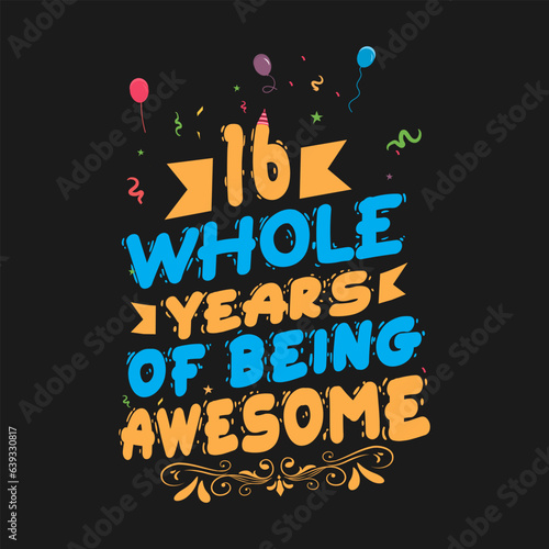 16 Years Birthday And 16 Years Wedding Anniversary Typography Design, 16 Whole Years Of Being Awesome.