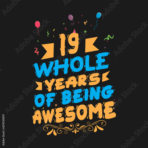 19 Years Birthday And 19 Years Wedding Anniversary Typography Design, 19 Whole Years Of Being Awesome.