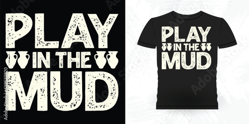 Play In The Mud Funny Ceramic Artist Retro Vintage Pottery Maker T-shirt Design