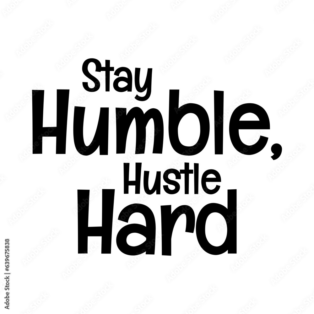 stay humble hustle hard typographic quote vector SVG cut file design on white background stay humble hustle hard typographic quote vector SVG cut file design on white background