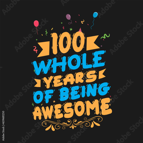 100 Years Birthday And 100 Years Wedding Anniversary Typography Design, 100 Whole Years Of Being Awesome.