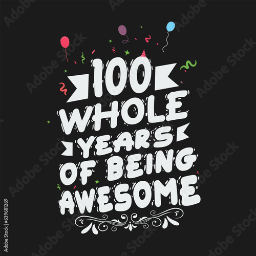 100 Years Birthday And 100 Years Wedding Anniversary Typography Design, 100 Whole Years Of Being Awesome.