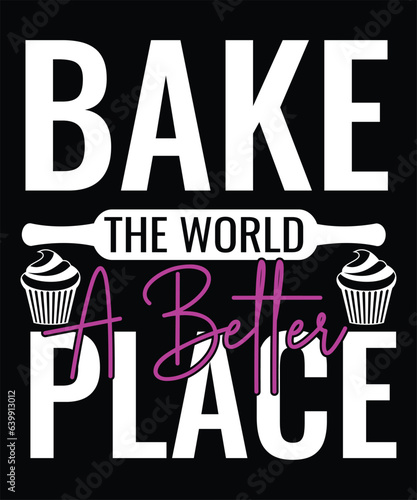 bake the world a better place t-shirt design
