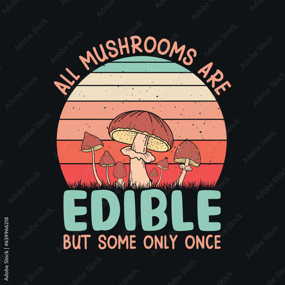 All mushrooms are edible but some only once Mushroom quotes design, t
