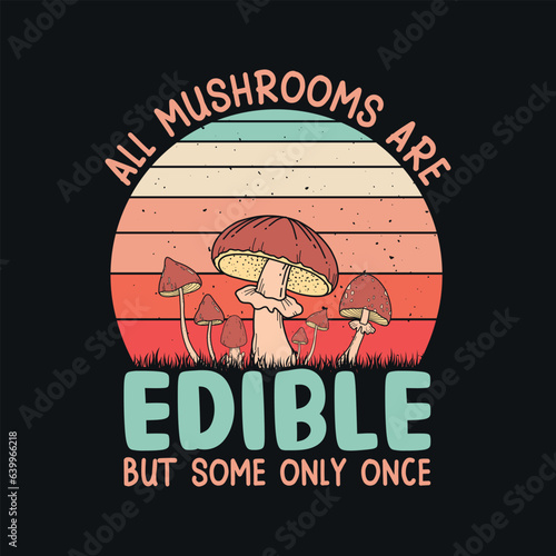 All mushrooms are edible but some only once - Mushroom quotes design, t-shirt, vector, poster
