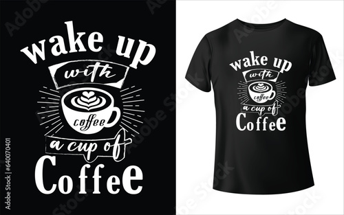 "Wake up with a cup of coffee " trendy typography t shirt design