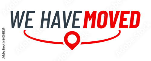 Have move icon. We have moved sign with vector red location pin. Office, home and store new address, change location, business relocation and moving announcement symbol. We have moved card