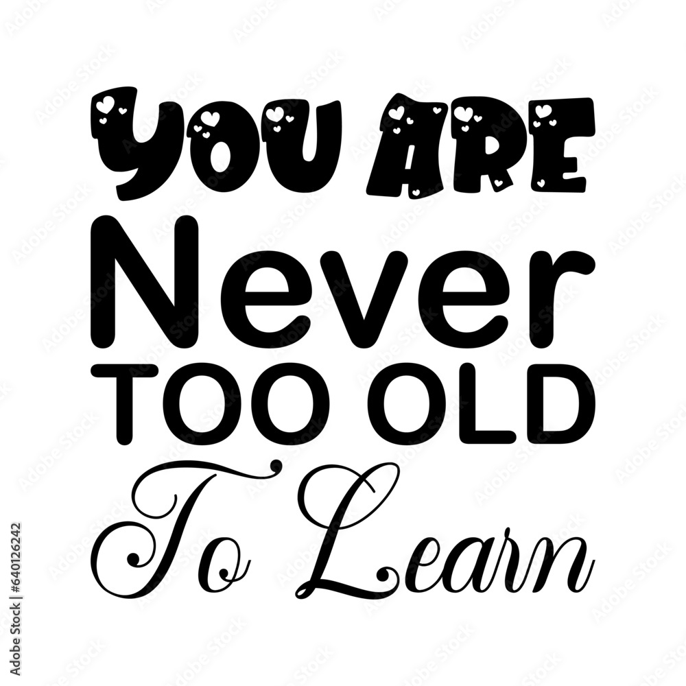 you are never too old to learn black letter quote