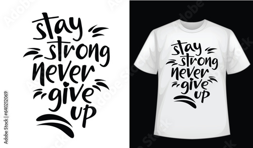 ''Stay strong never give up'' typography quotes , vector t shirt design, black text motivational typography t shirt design, inspirational quotes t-shirt design