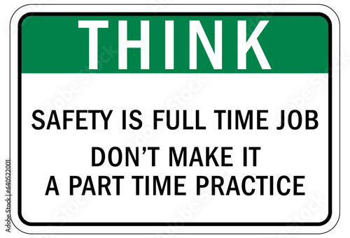 Think safety sign and labels safety is full time job. Don't make it a part time practice