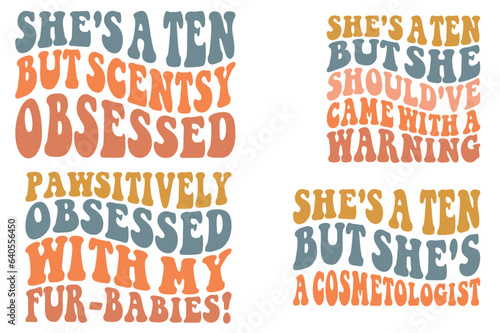 She's a ten, but scent's obsessed, she’s a ten, but she should’v came with a warning, Positively Obsessed With My fur-Babies!, sh's a ten, but sh's a cosmetologist retro wavy SVG bundle T-shirt design