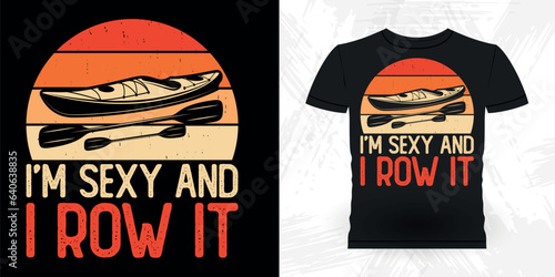 I'm Sexy And I Row It Funny Paddling Boat Retro Vintage Kayaking T-shirt Design