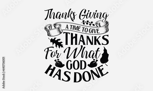 Thanks Giving A Time To Give Thanks For What God Has Done - Thanksgiving SVG Design, Handmade calligraphy vector illustration, For the design of postcards, Cutting Cricut and Silhouette, EPS 10.