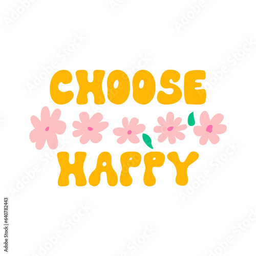 Choose happy inscription in retro groovy style with cute flowers. Vector flat illustration. Summer hippie poster