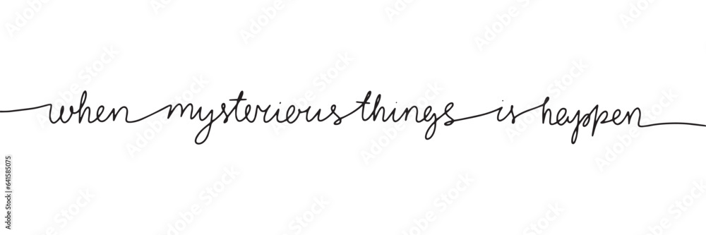 When mysterious things is happen. One line continuous Halloween short phrase. Handwriting Halloween quote. Vector illustration.