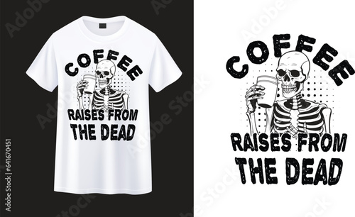 Coffee Raises From the Dead ,skeleton with coffee t-shirt design