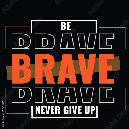 BE BRAVE T-SHIRT AND OTHER USE