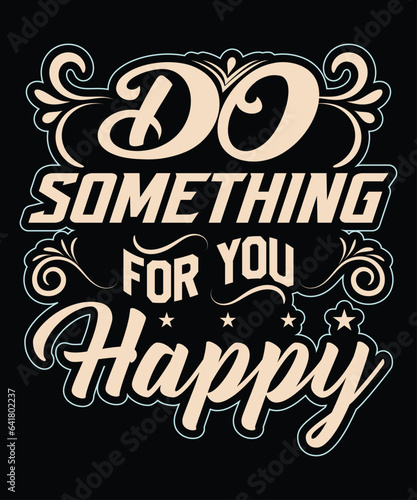 Do Something For you Happy T Shirt Design