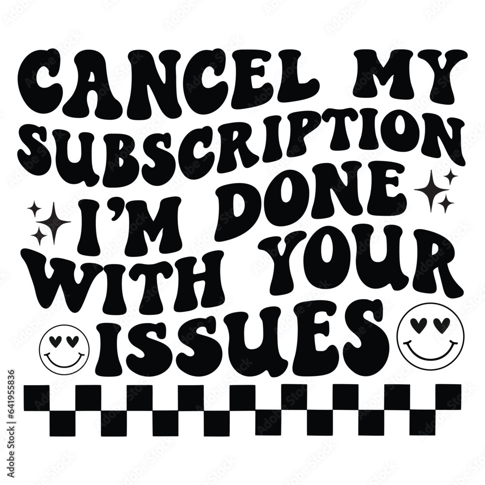 cancel my subscription I'm done with your issues Retro SVG cancel my subscription I'm done with your issues Retro SVG