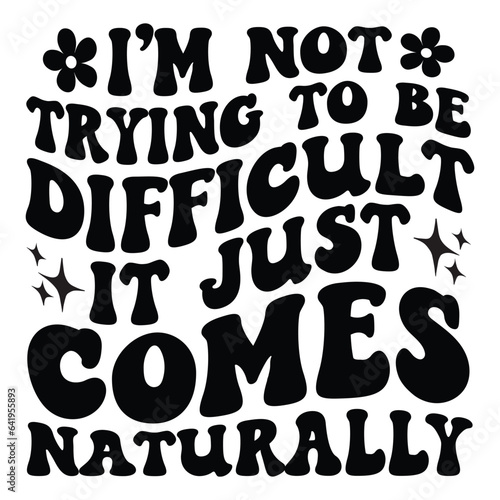 I'm not trying to be difficult it just comes naturally Retro SVG