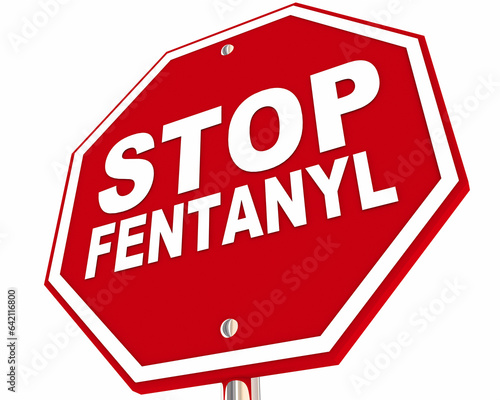 Stop Fentanyl Abuse Addiction Deaths Drug Warning Danger Sign 3d Illustration photo