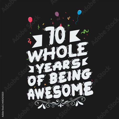 70 Years Birthday And 70 Years Wedding Anniversary Typography Design, 70 Whole Years Of Being Awesome.