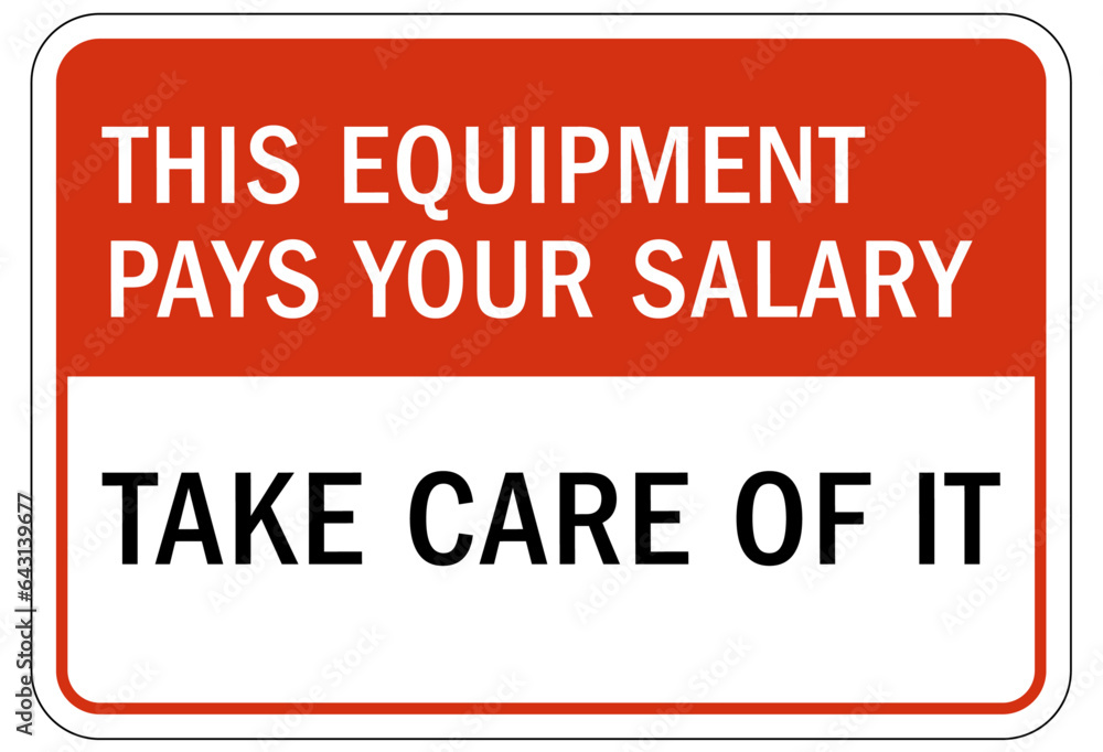 Machinery service instruction sign and labels this equipment pays your salary. Take care of it Machinery service instruction sign and labels this equipment pays your salary. Take care of it