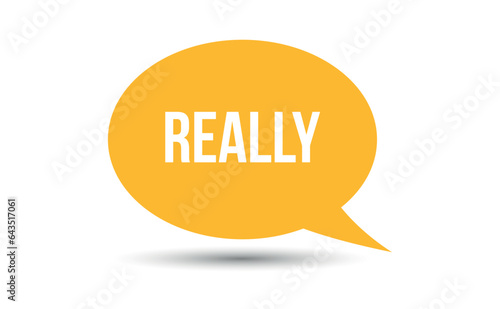 really speech bubble vector illustration. Communication speech bubble with really text