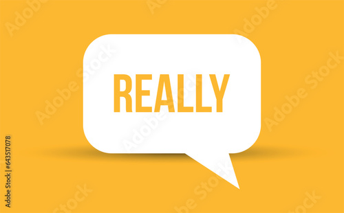 really speech bubble vector illustration. Communication speech bubble with really text