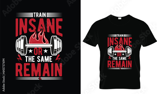 Gym Tshirt,Train insane or the same remain  t-shirt design, T shirt  , design 