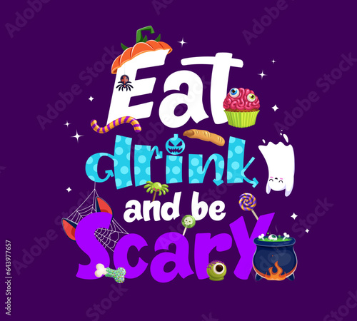 Halloween quote eat drink and be scary. Spooky holiday greeting. Cartoon vector funny typography with eerie sweets, witch cauldron with brew, spiderweb, cute ghost, cupcakes, lollipops and candies