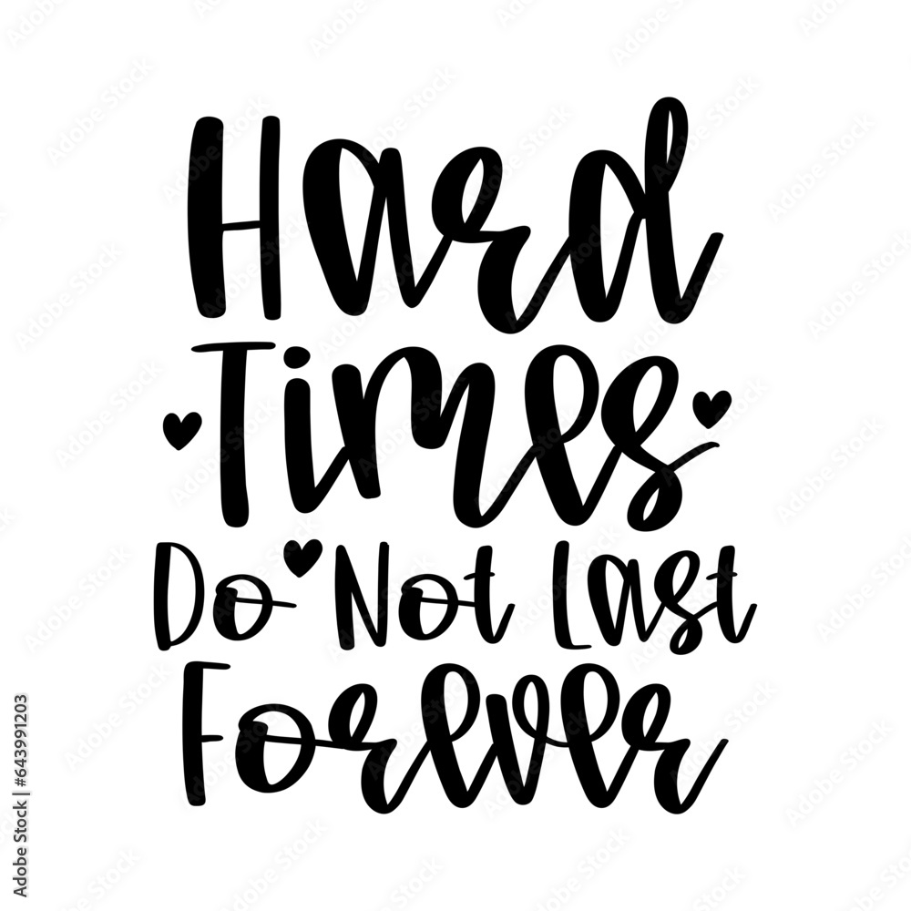 Hard Times Do Not Last Forever Hard Times Do Not Last Forever