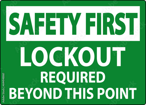 Safety First Sign, Lockout Required Beyond This Point