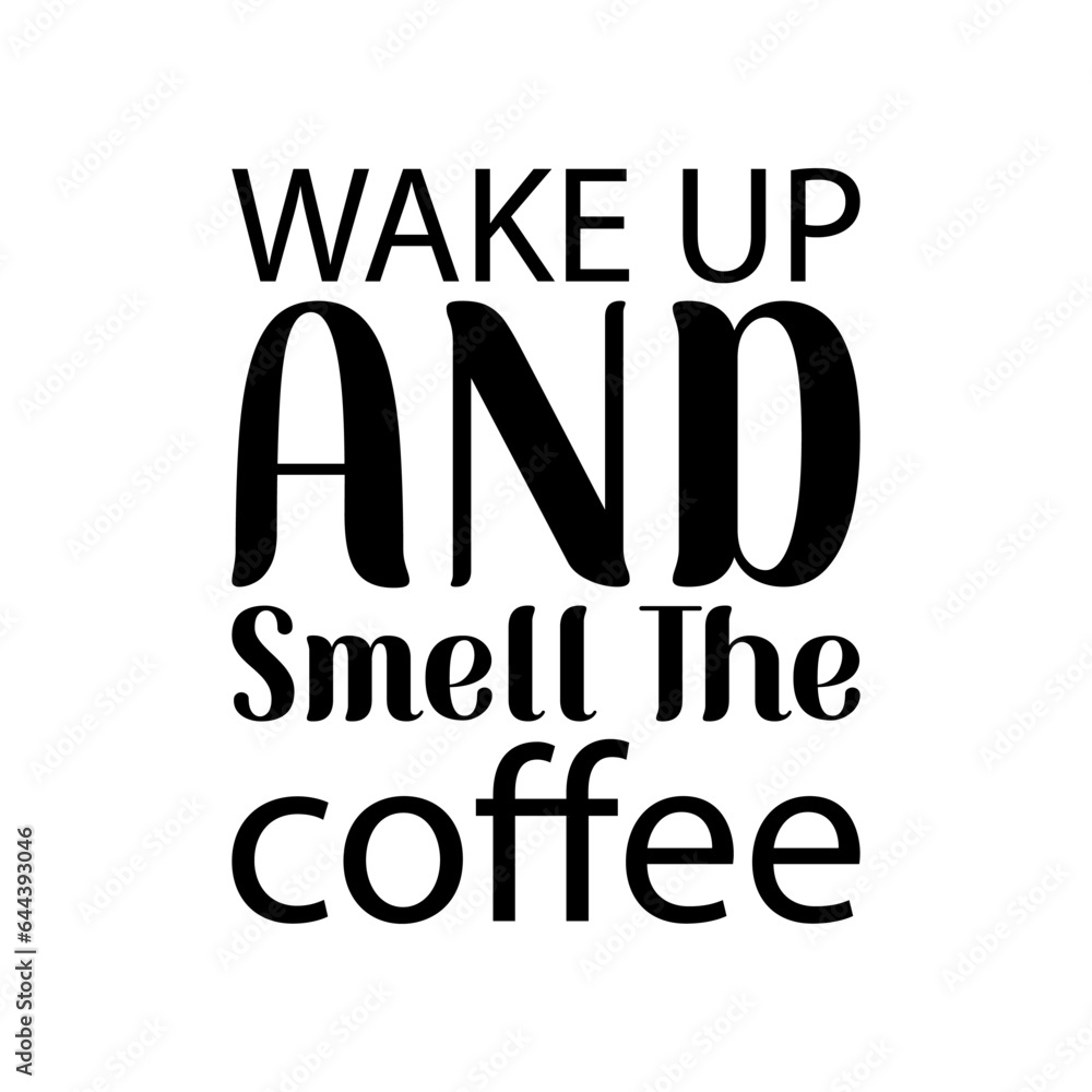 Fototapeta premium wake up and smell the coffee black lettering quote
